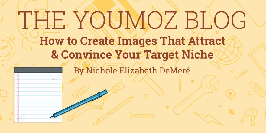 How to Create Images That Attract & Convince Your Target Niche mz.cm/29sMOCP By @NikkiElizDemere #YouMoz