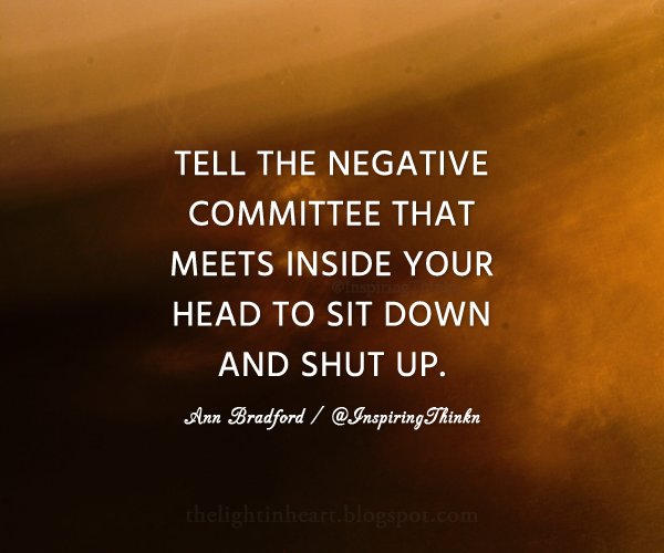 InspiringThinkn's tweet image. Tell the negative committee that meets inside your head to sit down and shut up. Ann Bradford #inspiration