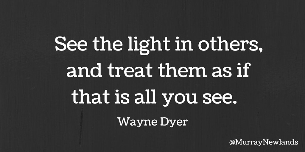 MurrayNewlands's tweet photo. See the #light in others, and treat them as if that is all you see - Wayne Dyer #CreatePositivity #TuesdayMotivation https://t.co/PgSkihGpBv