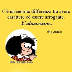 Francyrossi16 C E Un Enorme Differenza Tra Avere Carattere Ed Essere Arrogante L Educazione Aforismi Mafalda