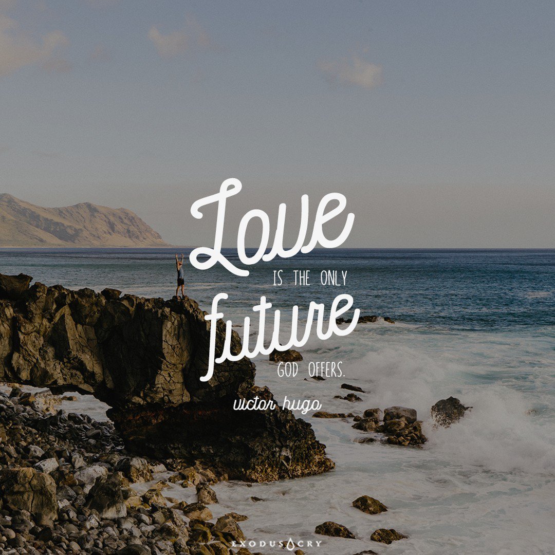 “Love is the only future God offers.” ―Victor Hugo