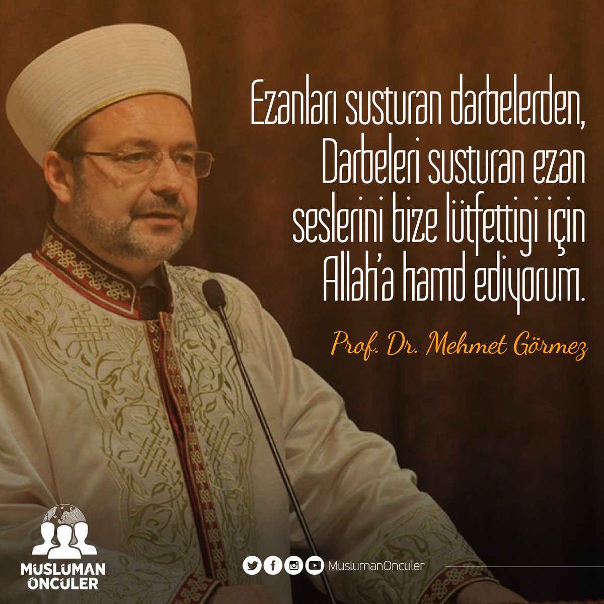 MuslumanOnculer's tweet photo. Darbeleri susturan ezan seslerini bize lütfettiği için
Allah'a hamd ediyorum.

Prof. Dr. Mehmet Görmez https://t.co/a8Ho5pmxgI
