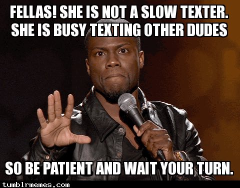 Wait for your love. Wait your turn. Shes busy text later. Fellas she has Handlebars. He's busy text later.