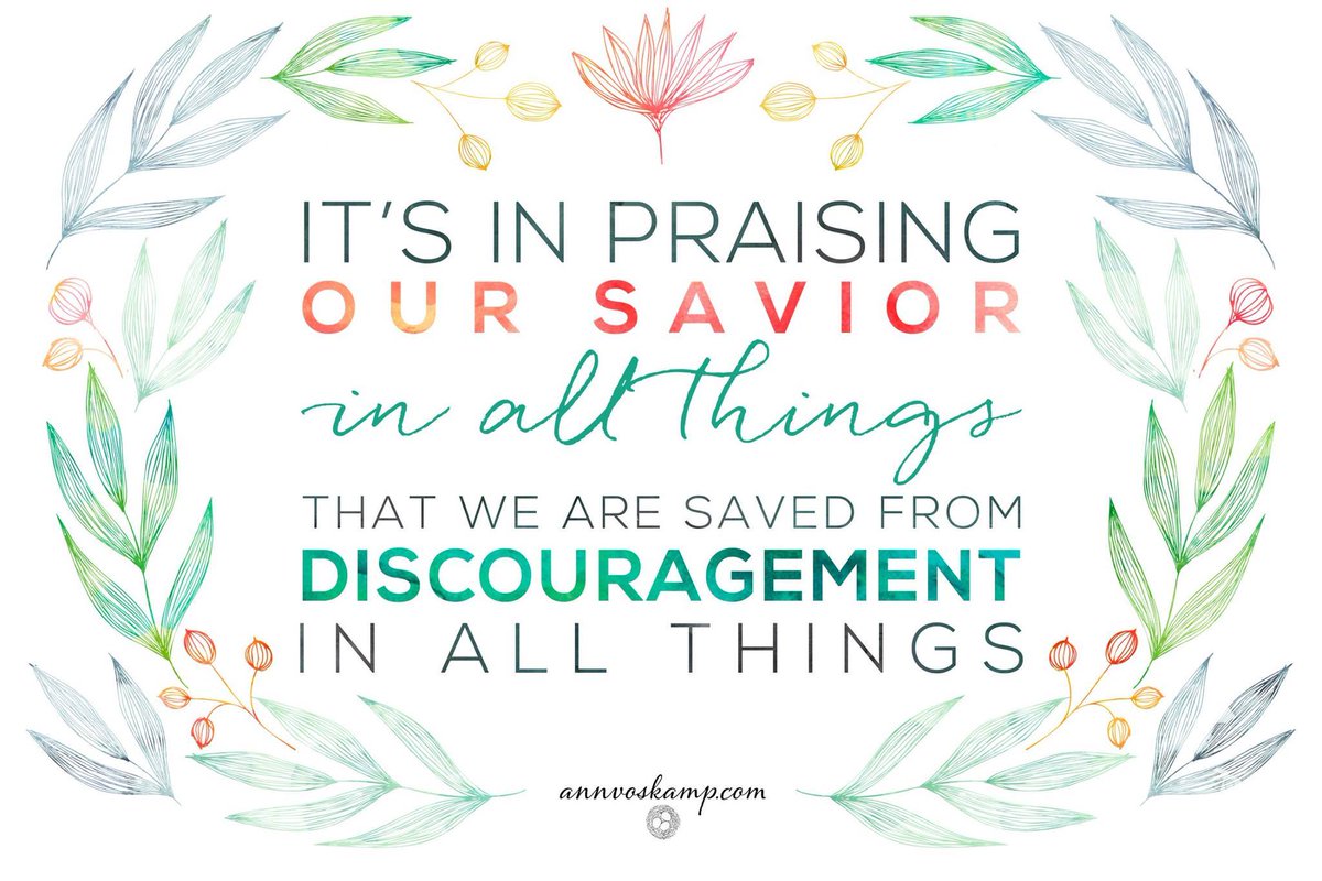 AnnVoskamp's tweet image. It's in praising our Savior in all things that we are saved from discouragement in all things. #1000gifts