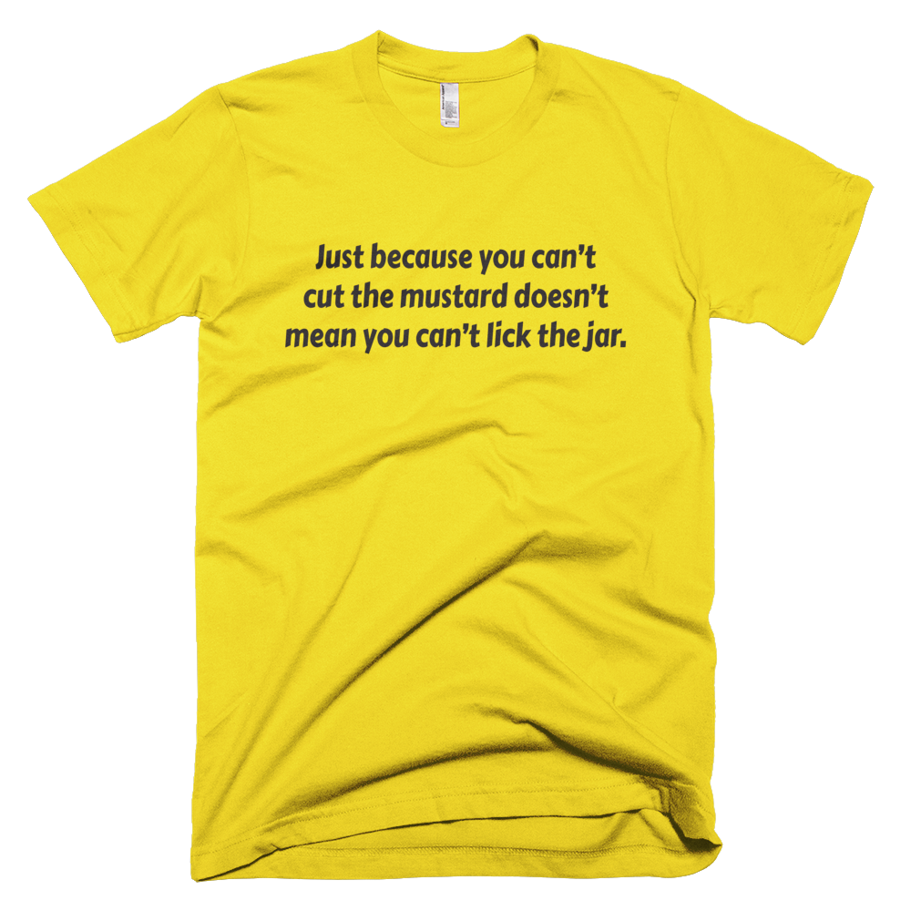 LudicAtBest's tweet photo. You don't have to cut the mustard. https://t.co/6r5FXcZjeo #tshirt #quote #humor #funny #mustard #ludictees  #shirt https://t.co/xwSrqUgIda