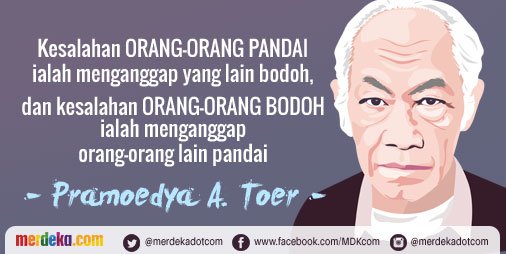 Kesalahan orang-orang pandai ialah menganggap yang lain bodoh - Pramoedya A. Toer #MDKQuotes