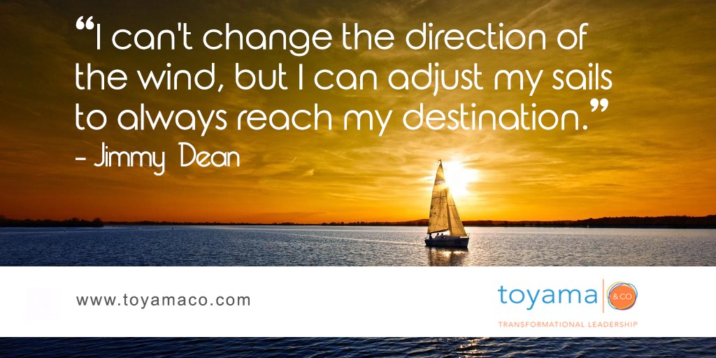“I can't change the direction of the wind, but I can adjust my sails to always reach my destination.” — Jimmy Dean