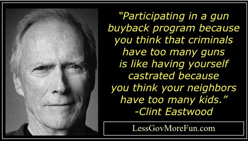 LessGovMoreFun's tweet photo. ."Participating in gun buyback program because you think criminals have too many guns is like...." --Clint Eastwood https://t.co/tGLFsmw8Un