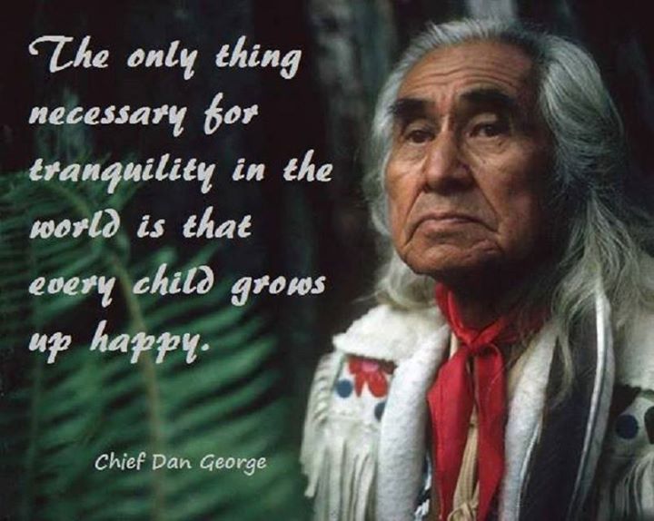 MsRock4Ever's tweet image. Chief Dan George--The Only thing necessary for  tranquility in the world is that EVERY child grows up happy. SO TRUE
