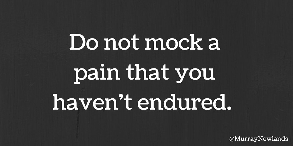 MurrayNewlands's tweet photo. Do not mock a pain that you haven't endured. #BeKind #BeBetter #CreatePositivity #WednesdayWisdom https://t.co/AoMfNJjD9N