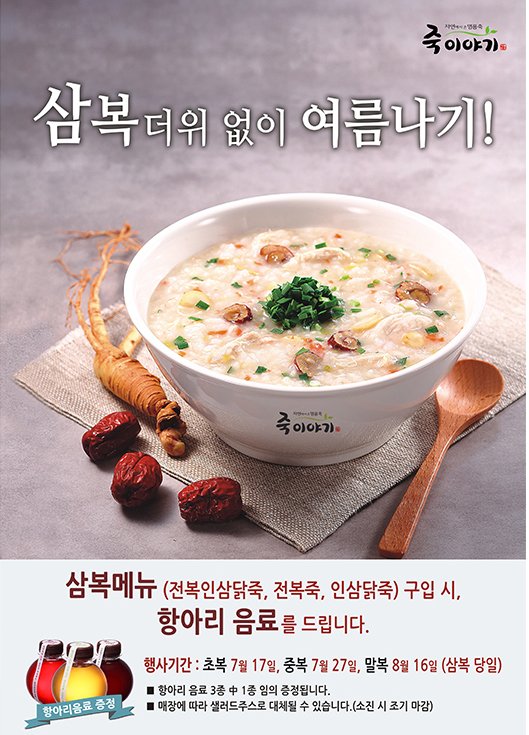 [삼복이벤트] 죽전문점 죽이야기에서, 삼복날 삼복메뉴를 구매시! 항아리 음료를 제공하는 이벤트가 진행된다고 합니다. 참고하셔서 삼복더위, 기분좋게 날려 버리세요~^^
jukstory.com