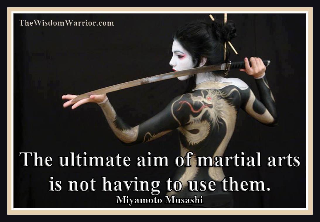The ultimate aim of the martial arts is not having to use them. Musashi
thewisdomwarrior.com