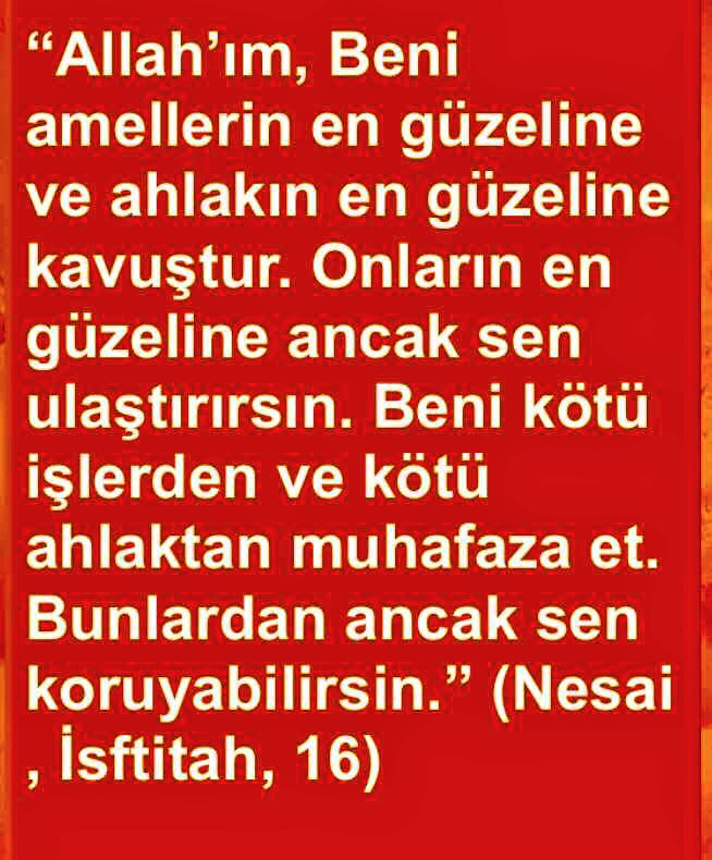 Allahım
Beni amellerin en güzeline ve ahlakın en güzeline kavuştur
Onların en güzeline ancak sen ulaştırırsın
(Nesai