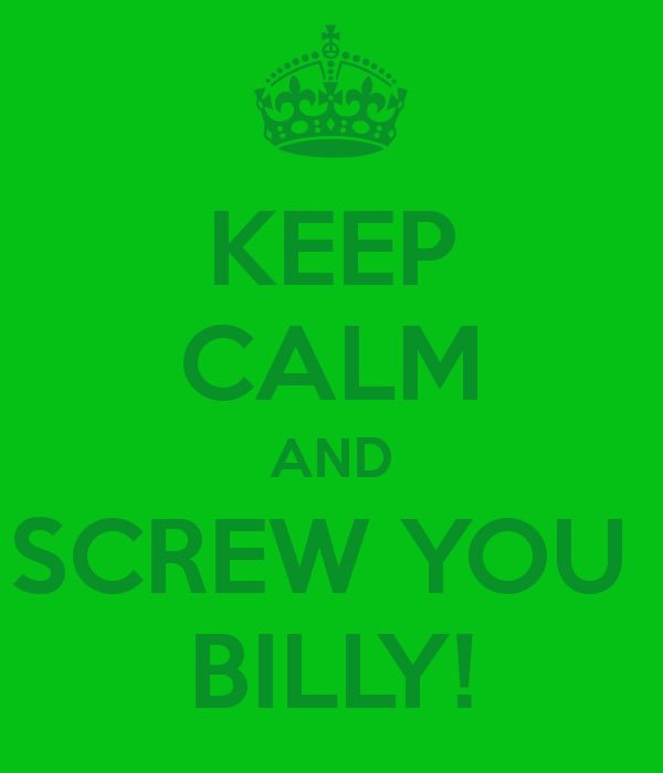 SCREW YOU BILLY!!!