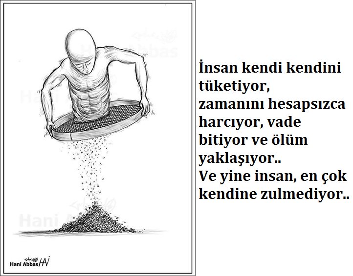 İnsan kendi kendini tüketiyor, zamanını hesapsızca harcıyor, vade  bitiyor ve ölüm yaklaşıyor..