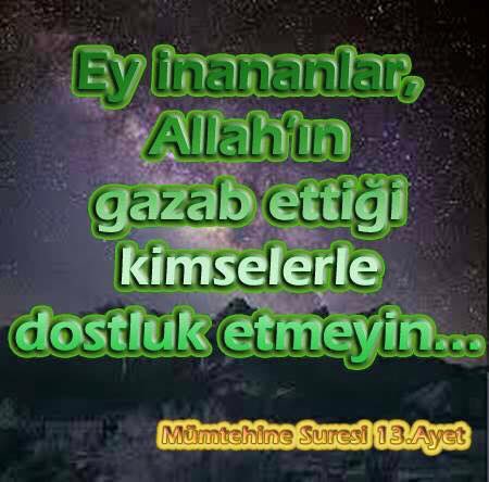 Ey inananlar 
Allah'ın 
Gazap ettiği 
Kimselerle
Dostluk etmeyin
[Mümtehine-13
