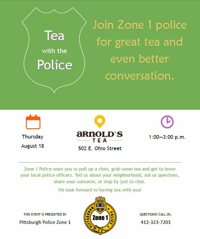 Grab some tea and get to know our local <a href="/PghZone1/">Pittsburgh Police Zone 1</a> police team THIS THURSDAY, August 18th 1-3 PM at <a href="/Arnolds_Tea/">Arnold's Tea</a>