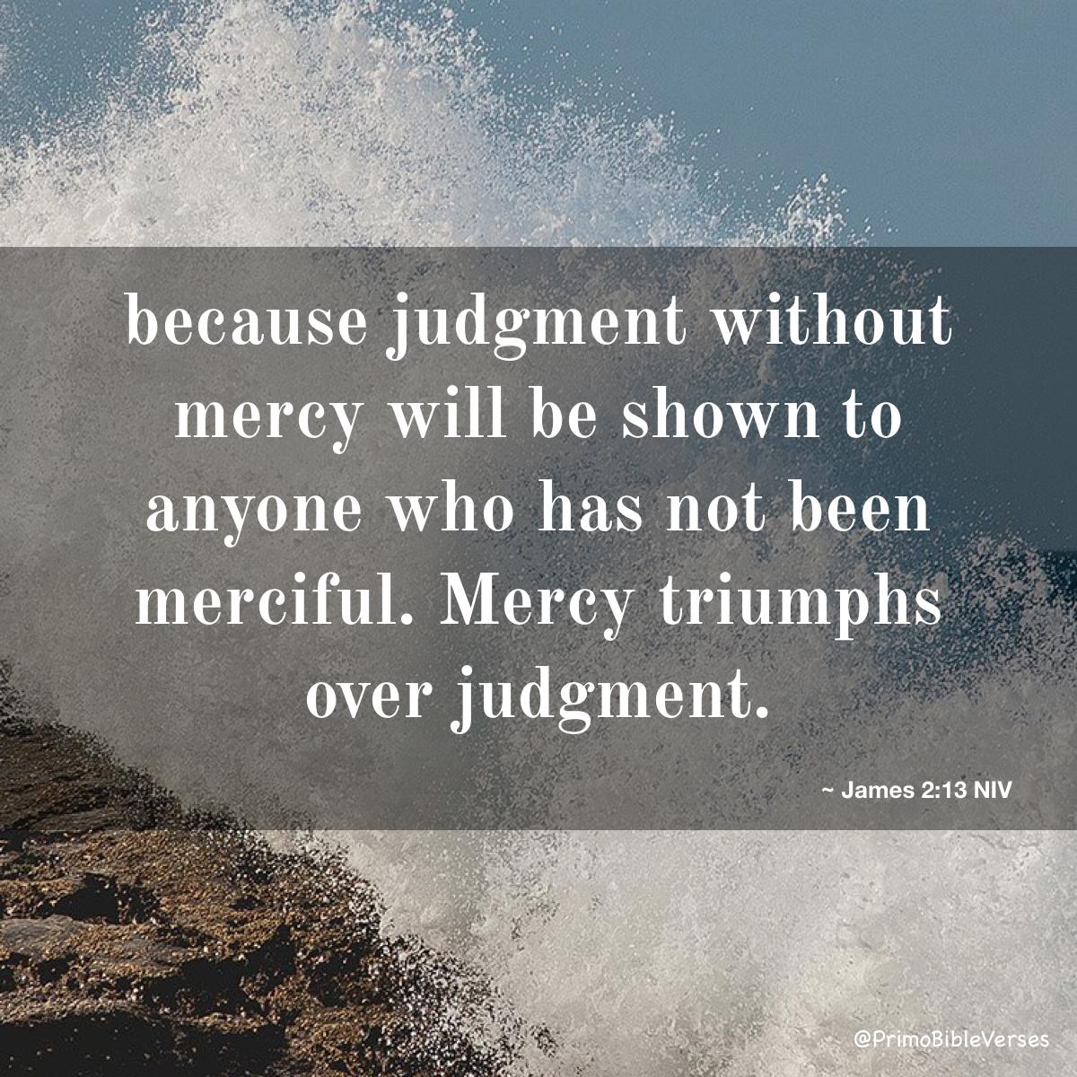 PrimoBibleVerse's tweet photo. James 2:13 NIV #bible #bibleverses  #James #MercyVerses  #JudgingOtherPeopleVerses  https://t.co/Al62aftv7a https://t.co/Sn50sK9Tms