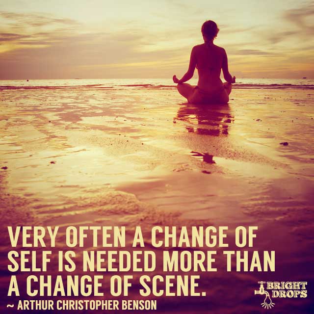 Very often a change of self is needed more than a change of scene. #JoyTrain #SuccessTRAIN RT @socialdoc77