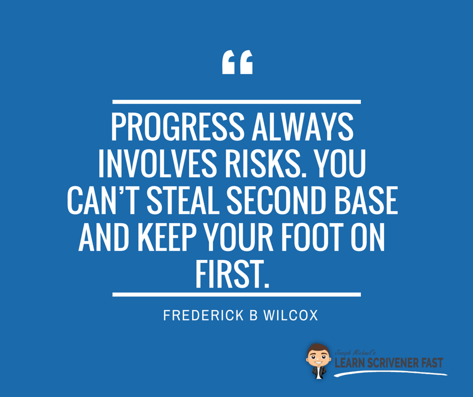 Progress always involves risks. You can’t steal second base and keep your foot on first. ~ Frederick B Wilcox