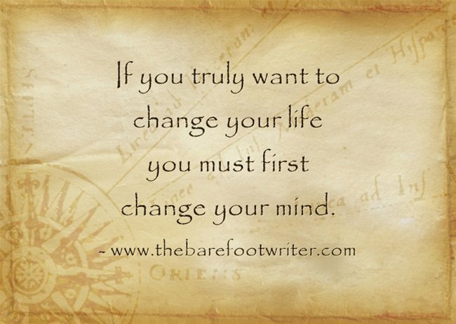 If you truly want to change your life you must first change your mind.