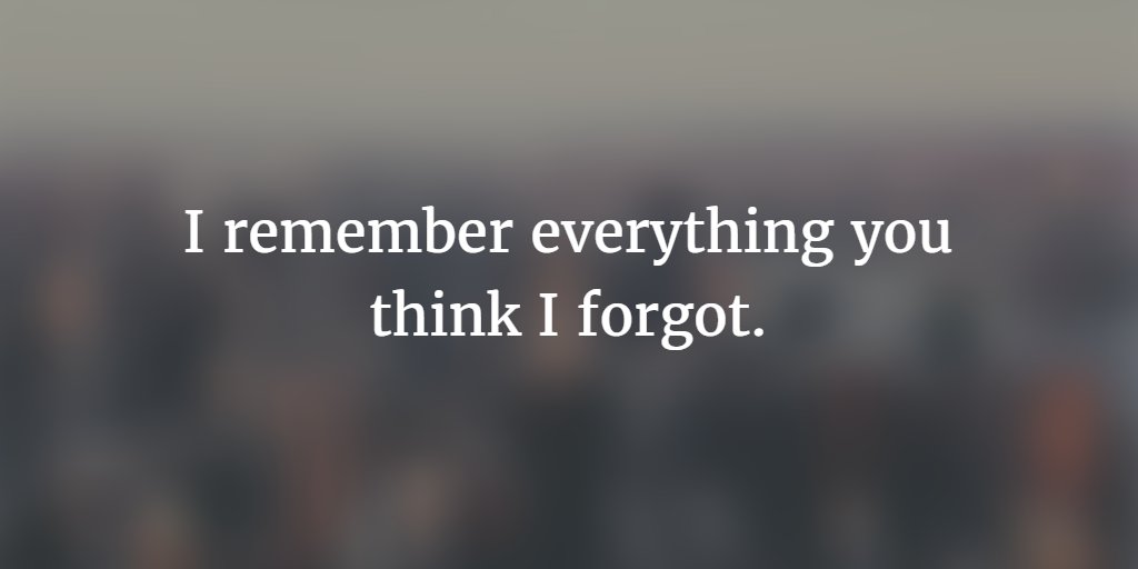 Land of Quoting on X: I remember everything you think I forgot.   / X