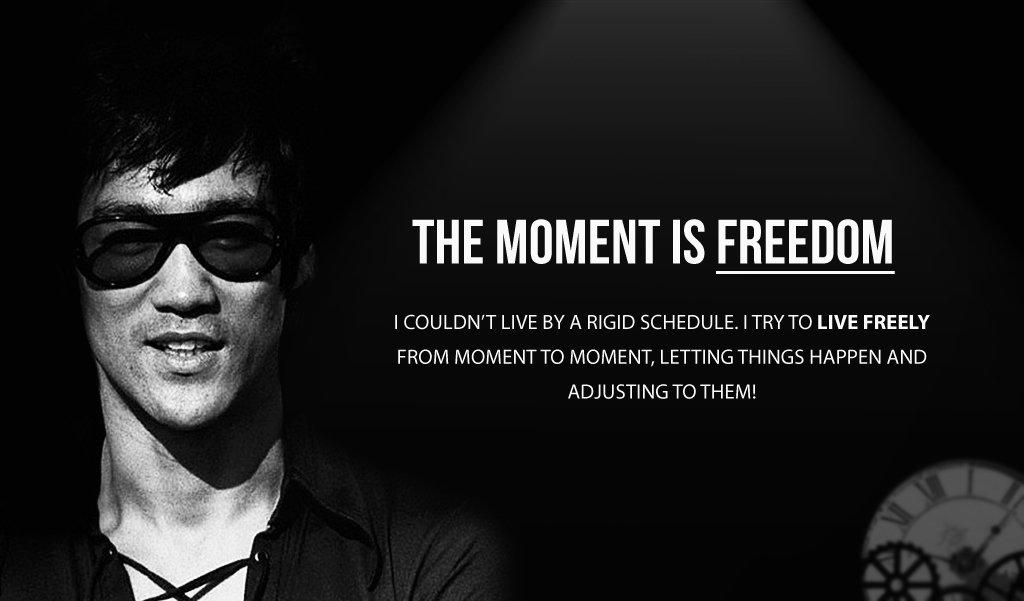 "Live Freely From Moment to Moment" - Bruce Lee