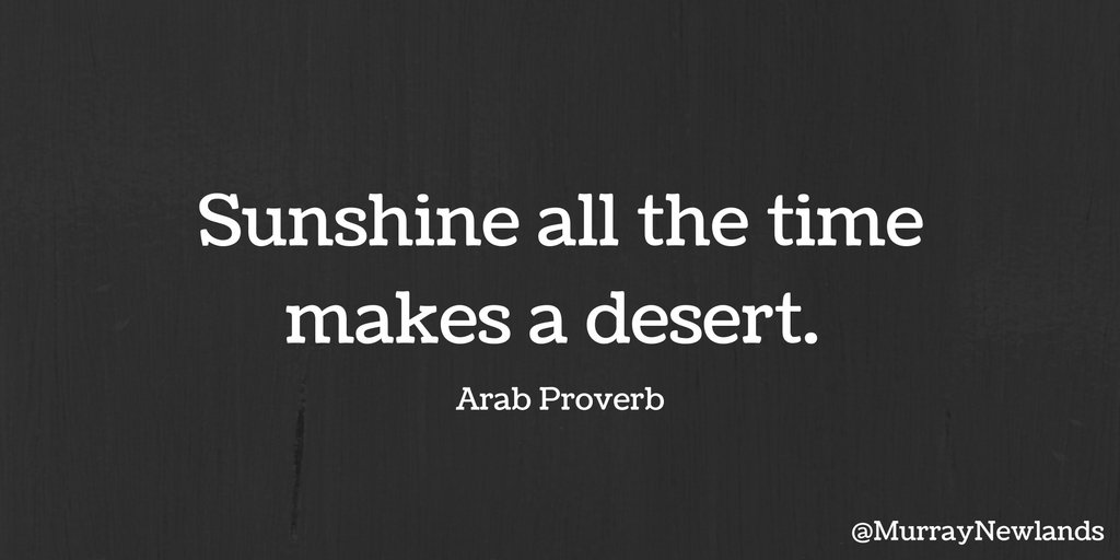 Sunshine all the time makes a desert - Arab Proverb #MondayMotivation #Inspiration #DontSweatTheSmallStuff