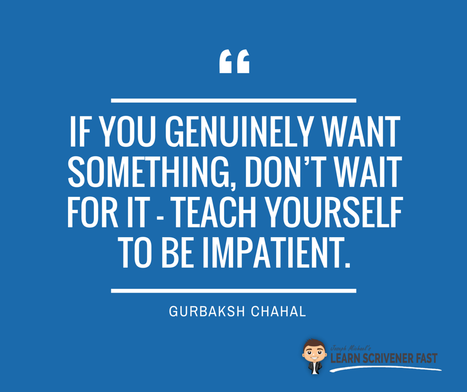 ScrivenerCoach's tweet photo. If you genuinely want something, don’t wait for it – teach yourself to be impatient. ~ Gurbaksh Chahal https://t.co/KKTFkVezPM