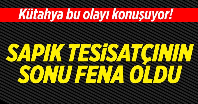 SAPIK TESİSATÇININ SONU FENA OLDU
kutahyaolay.com/haberoku/sapik…