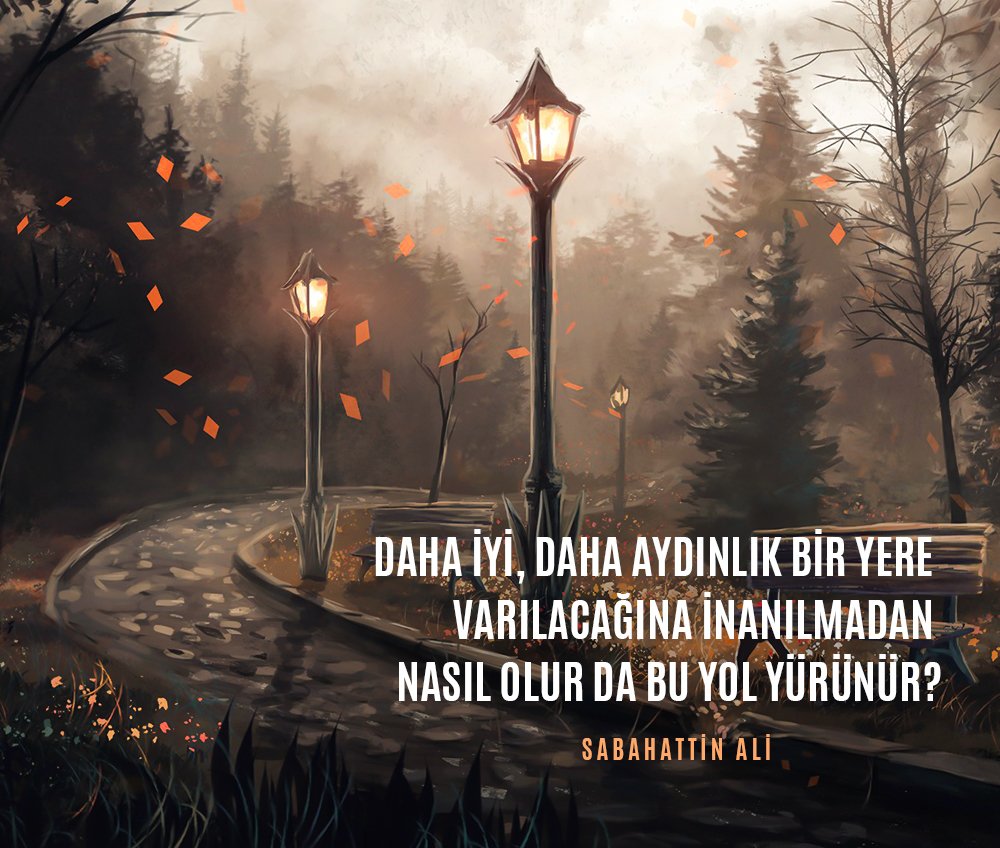 Daha iyi, daha aydınlık bir yere varılacağına inanılmadan nasıl olur da bu yol yürünür?

- Sabahattin Ali