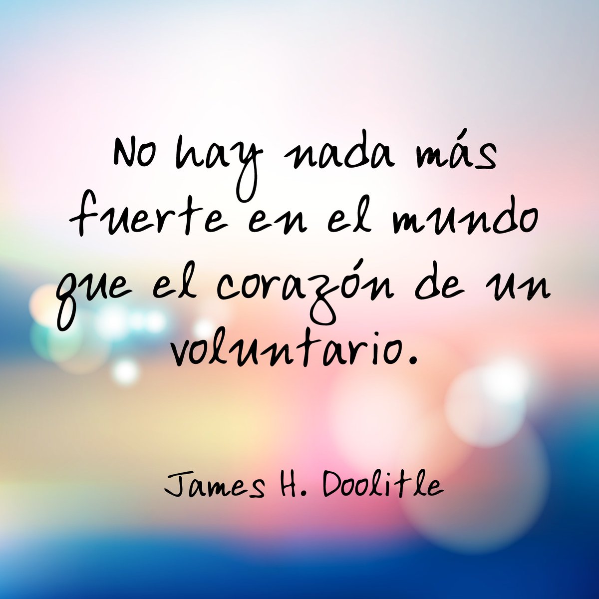 No hay nada más fuerte en el mundo que el corazón de un voluntario. James Doolithe  Feliz miércoles!