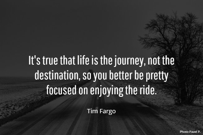 secretchart's tweet photo. It's true that life is the journey, not the destination... - Tim Fargo #quote #wednesdaywisdom https://t.co/R3T6kphBaI