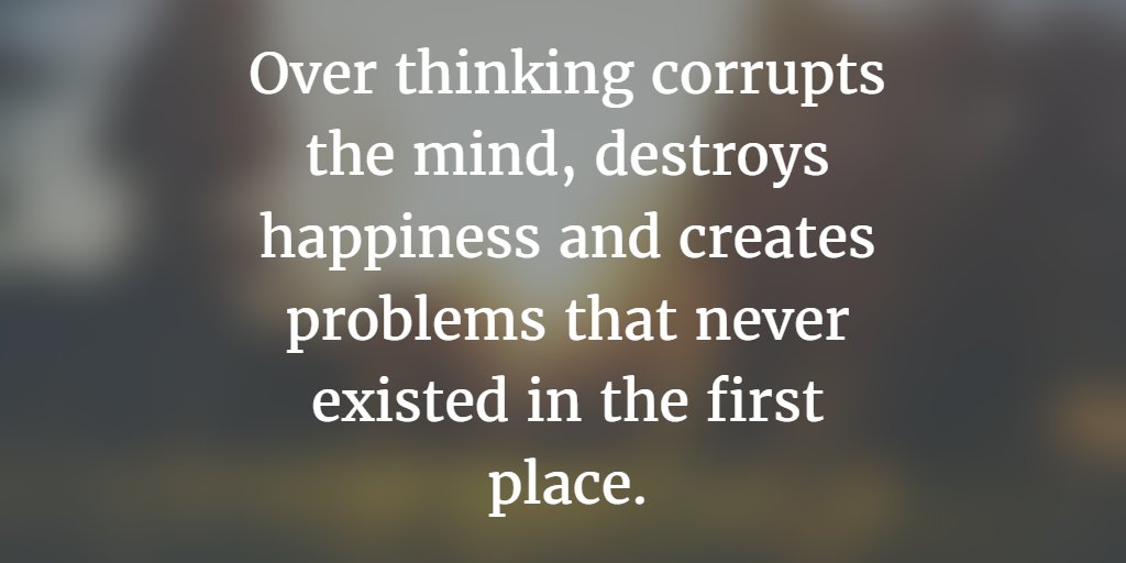 landofquoting's tweet photo. Over thinking corrupts the mind, destroys happiness and creates problems that never existed in the first place. https://t.co/gcGCEi63Fi