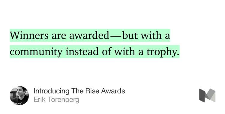 “Winners are awarded — but with a community instead of with a trophy.…” from “Introducing The Rise Awards” by Erik Torenberg.