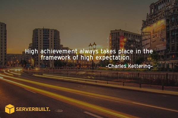 Serverbuilt's tweet image. High achievement always takes place in the framework of high expectation. #serverbuilt #bestwebhost