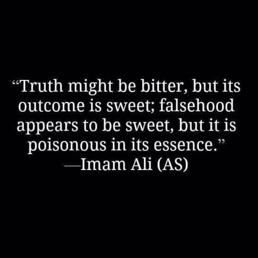 I'd rather be slapped by the truth than kissed by a lie..