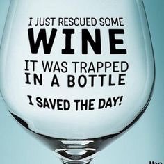 #Wine Humor! I just rescued some wine - it was trapped in a bottle! I saved the day #winelovers