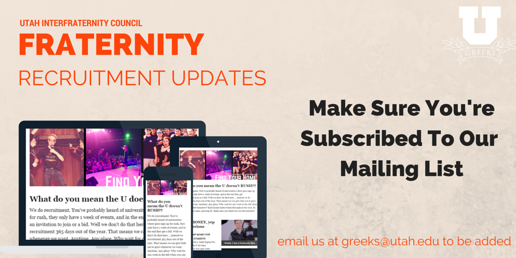 Email us at greeks@utah.edu to be added to our emailing list to learn about fraternity recruitment in the fall!