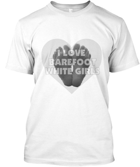 Pick up the Tee Now!  #iLoveBarefootWhiteGirls  https://t.co/r1LKp1s6Z4  - https://t.co/tI1SVGe9K9 https://t<a href="/tag/ilovebarefootwhitegirls"class="tags">#iLoveBarefootWhiteGirls</a>