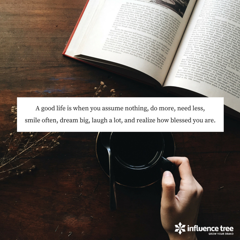 A good life is when you assume nothing, do more, need less, smile often, dream big, laugh a lot, and realize how...