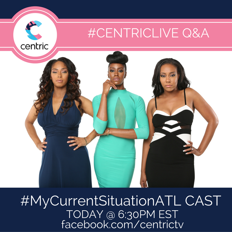 BETMusic's tweet image. TODAY at 6:30PM EST join us for a FB Live w/ the cast of #CentricTV's new show #MyCurrentSituationATL! #CentricLive
