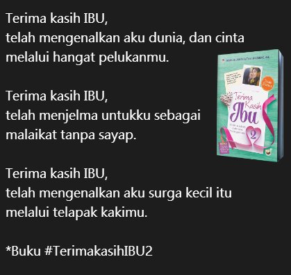 Terima kasih IBU, telah mengenalkan aku dunia dan cinta melalui pelukanmu.

*Buku Terima kasih IBU 2
