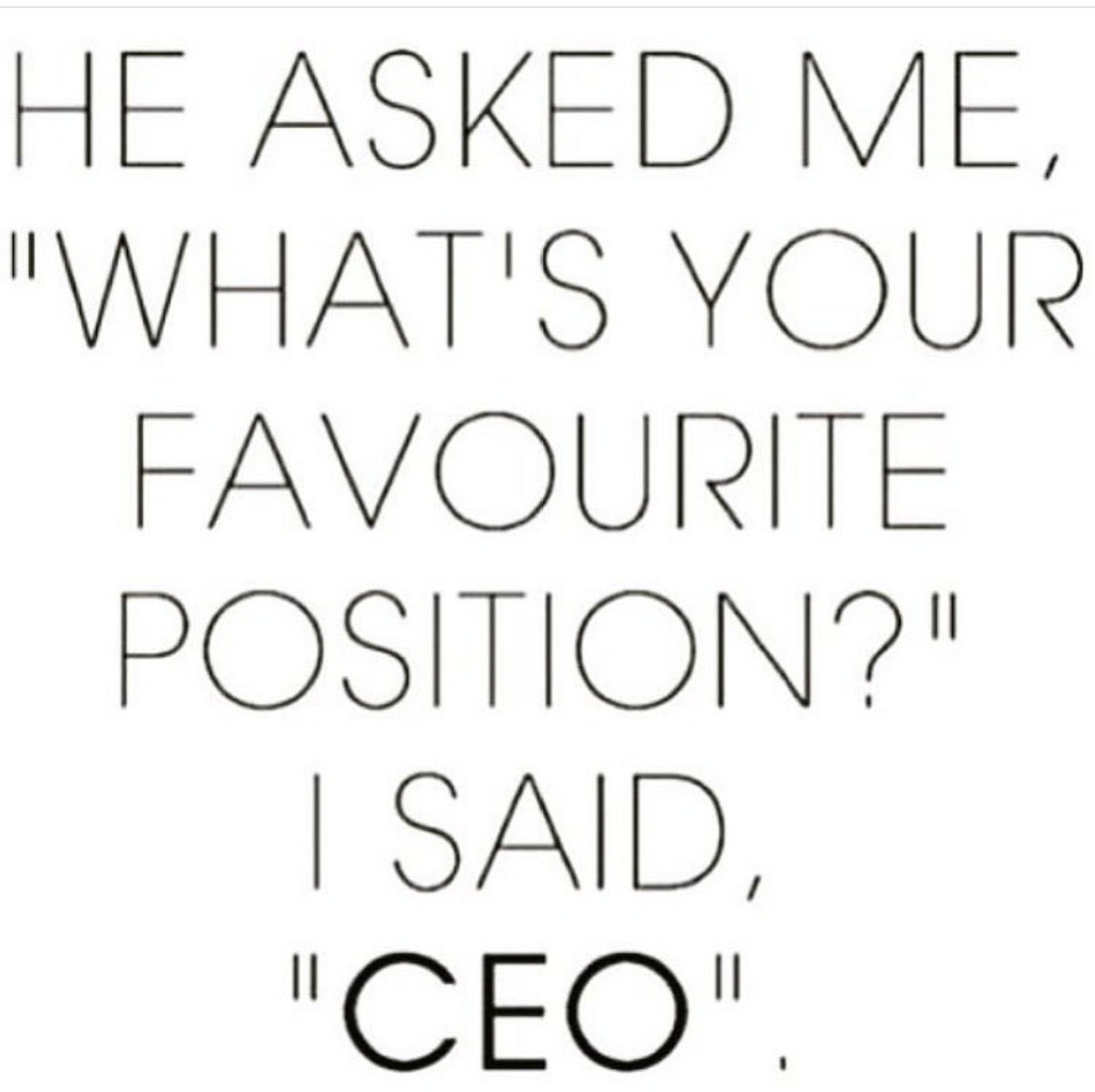 LG7plus11game's tweet photo. He asked me, "what's your favourite position?" I said "CEO" 😆 https://t.co/YkrirPDmYK