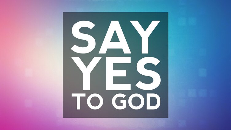 Stop saying no, start saying YES to God.