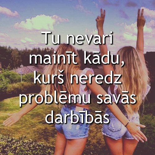 Tu nevari mainīt kādu...