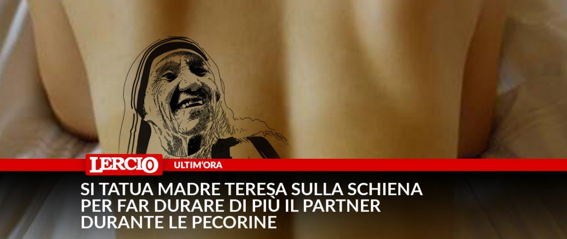 lercionotizie's tweet photo. #ultimora Si tatua Madre Teresa sulla schiena per far durare di più il partner durante le pecorine https://t.co/r1M4af8Fmu