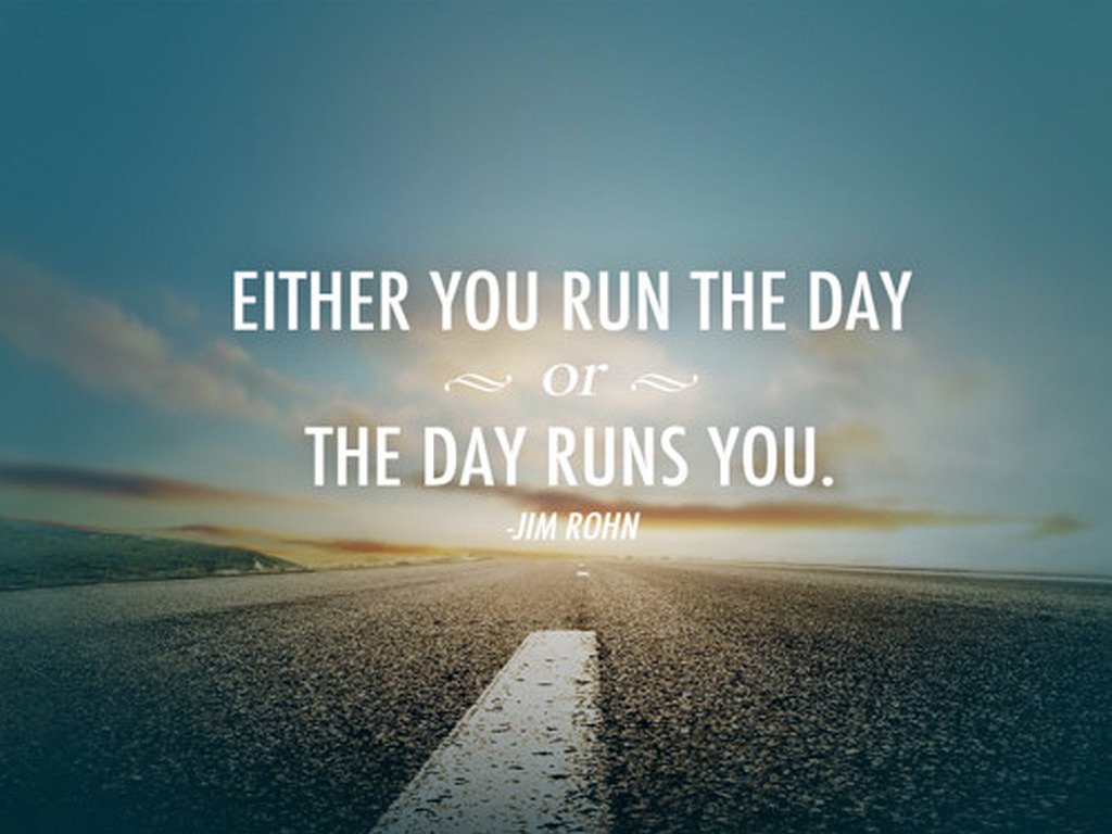 jeffshore's tweet image. Either you run the day or the day runs you. -Jim Rohn