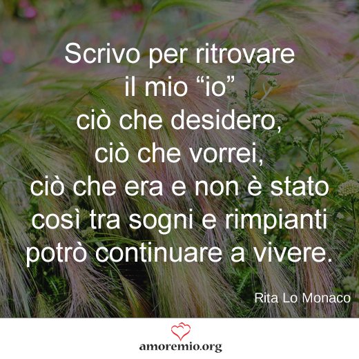 amoremio_org's tweet photo. Scrivo per ritrovare il mio ”io”,ciò che desidero,ciò che vorrei,ciò che era e non è stato...#frasi #RitaLoMonaco https://t.co/jzyM29FzRb