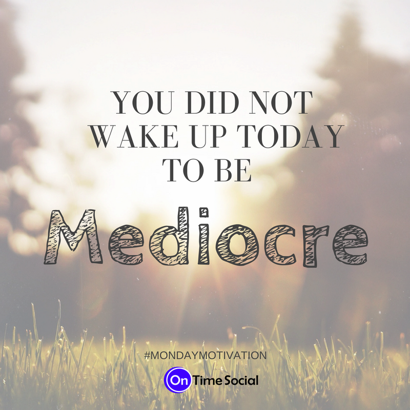 ontimesocial's tweet photo. You did not wake up today to be mediocre! #MondayMotivation #OntimeSocial #Entrepreneur #QOTD https://t.co/YtJLq4FA7a